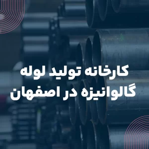 آشنایی با کارخانه تولید لوله گالوانیزه در اصفهان